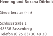 Henning und Roxana Dörholt 

Steuerberater (-in)

Schlossstraße 1
48336 Sassenberg
Telefon (0 25 83) 30 49 30